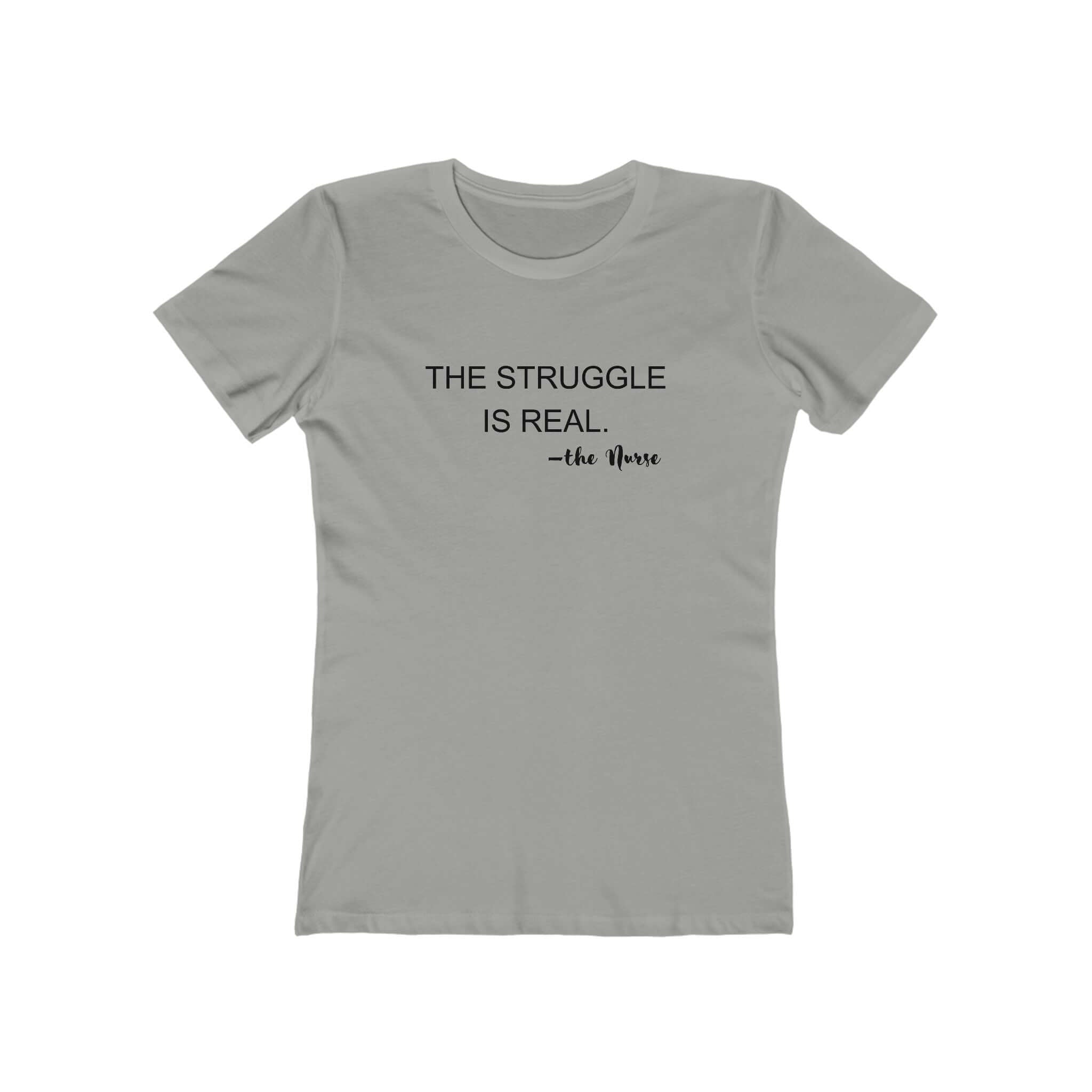 Fitted women's tee featuring 'The Struggle Is Real - the Nurse' in black on a gray background.