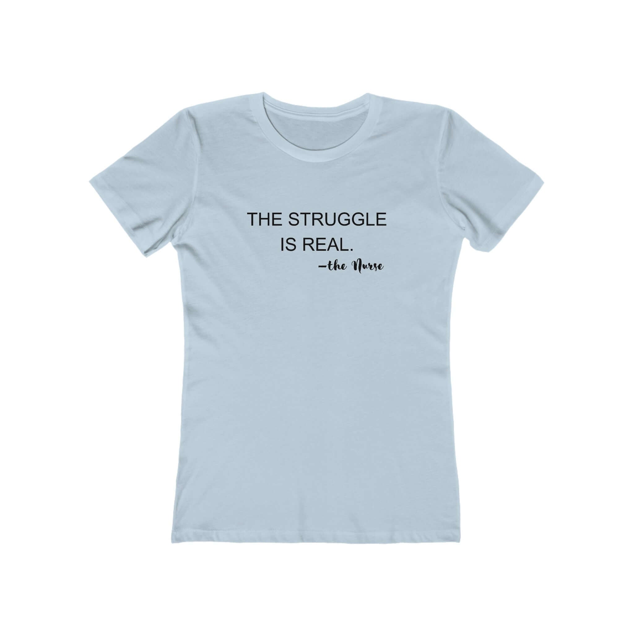 Light blue women's fitted t-shirt with 'THE STRUGGLE IS REAL -the Nurse' printed, perfect for nurses' casual style.