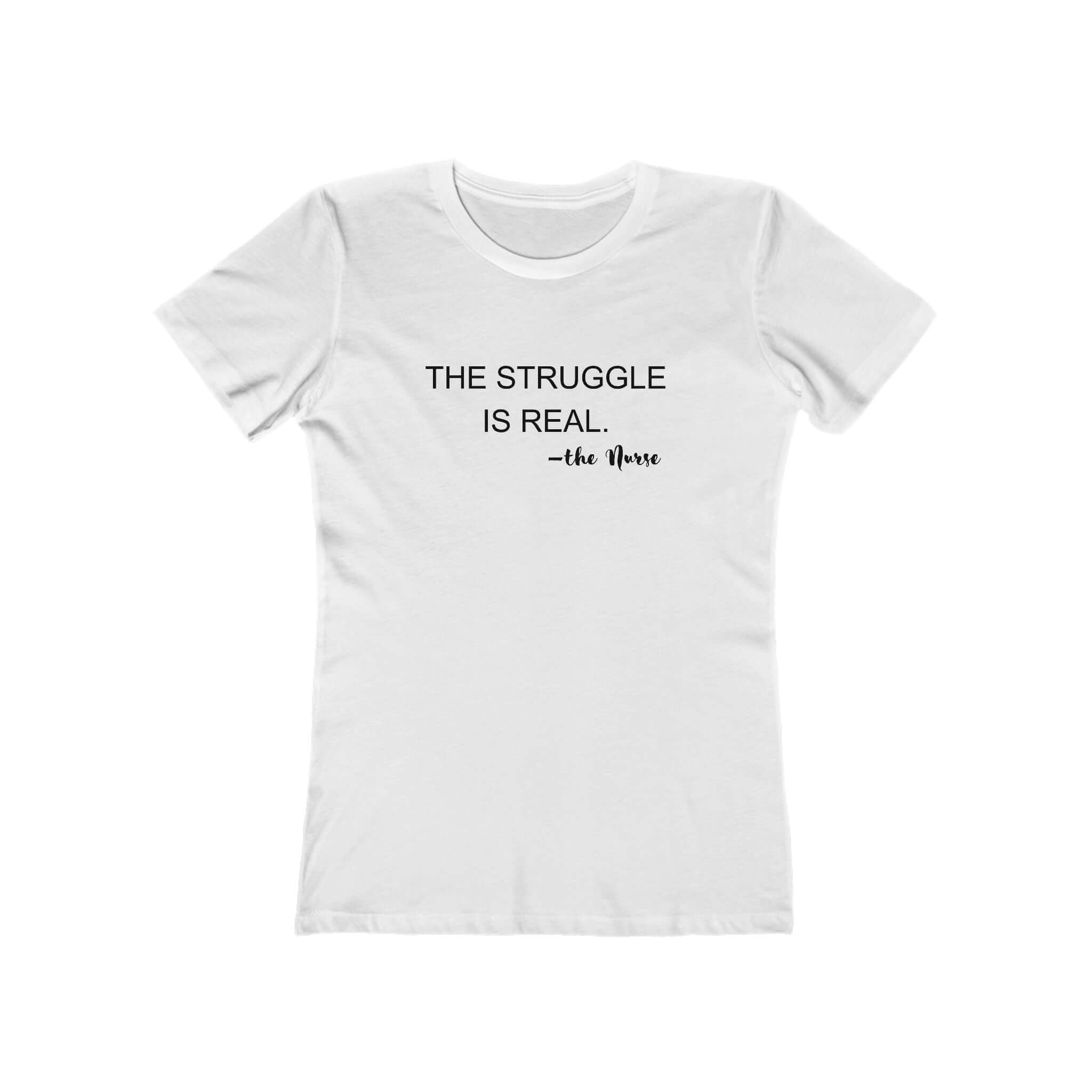Womens fitted t-shirt with the saying 'The Struggle is Real' for nurses in soft cotton.