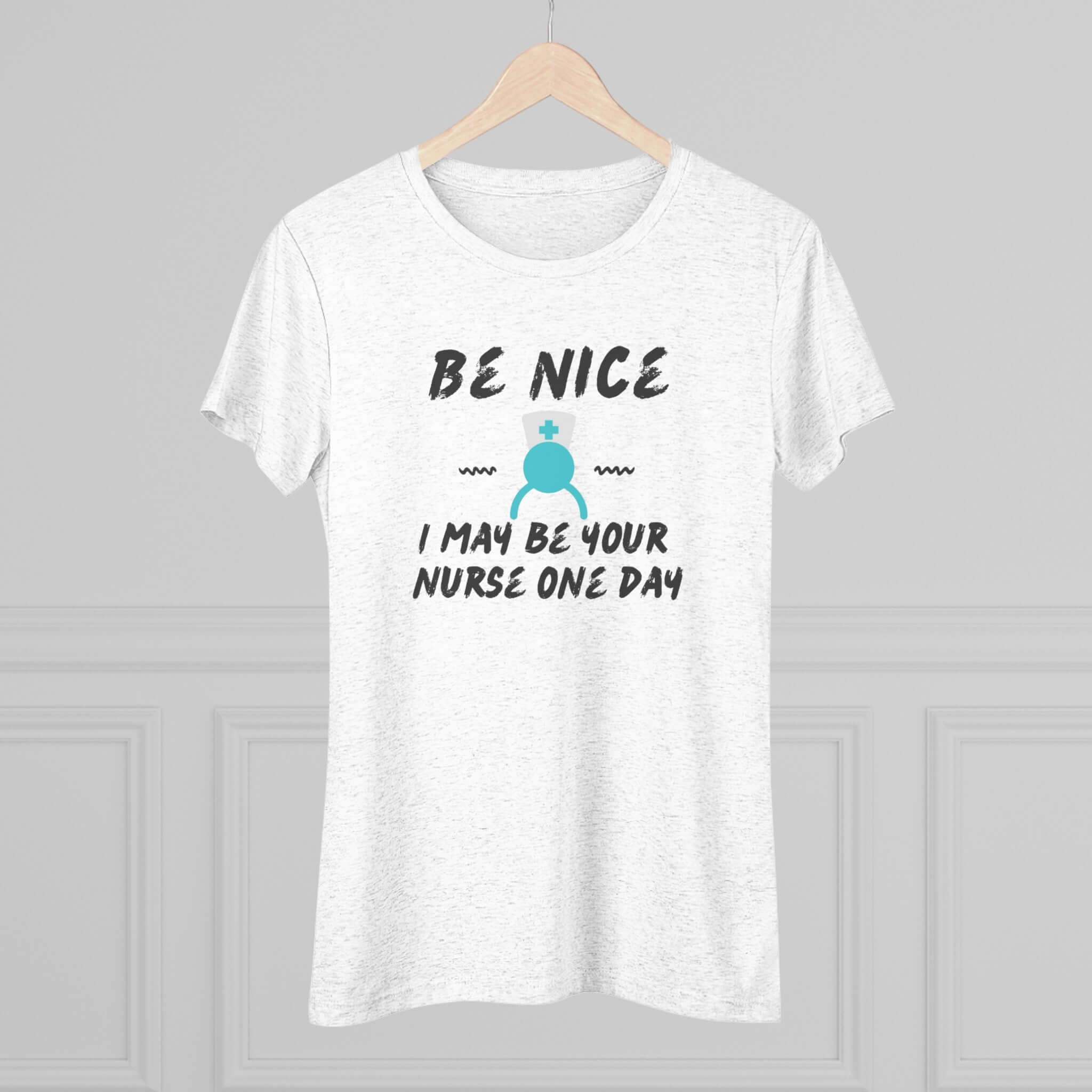 White triblend tee with 'Be Nice I May Be Your Nurse One Day' print, perfect for nurses or nurse supporters.