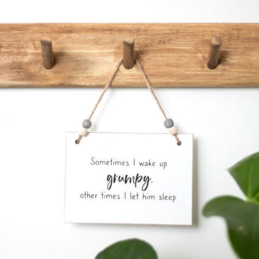 I Wake Up Grumpy Hanging Sign